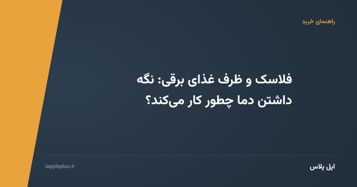 فلاسک و ظرف غذای برقی: نگه داشتن دما چطور کار میکند؟