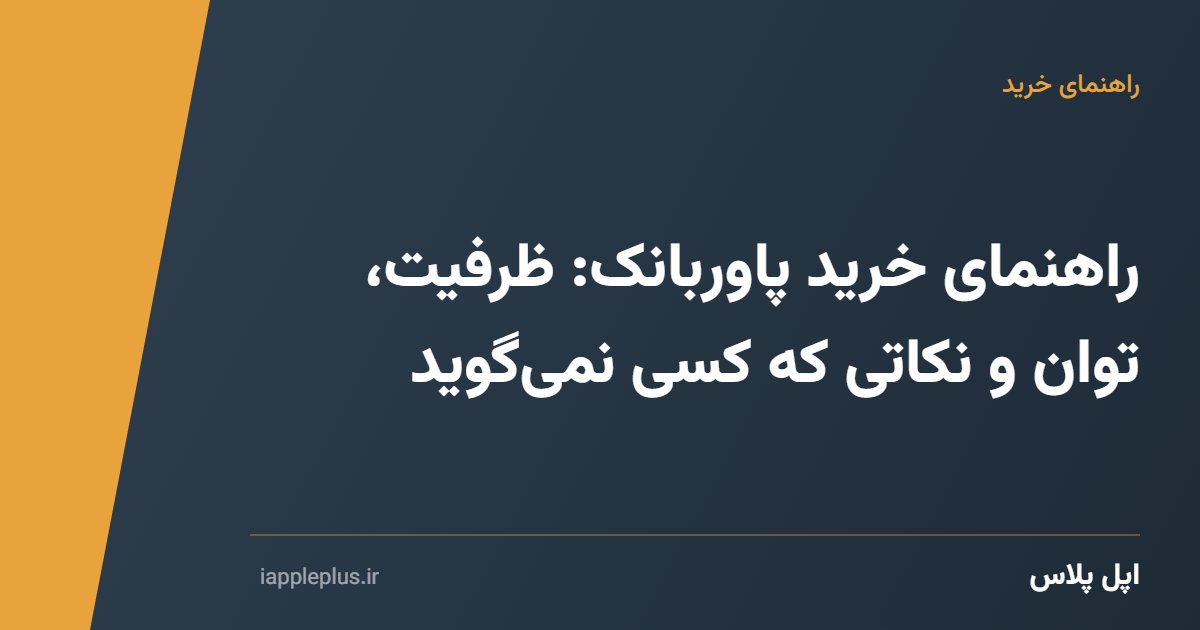 راهنمای خرید پاوربانک: ظرفیت، توان و نکاتی که کسی نمیگوید