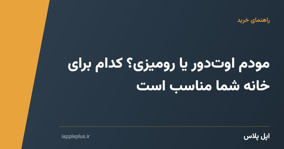 مودم اوتدور یا رومیزی؟ کدام برای خانه شما مناسب است